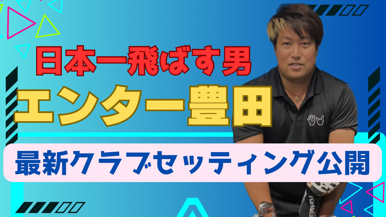 日本一飛ばす男エンター豊田の最新クラブセッティング公開！