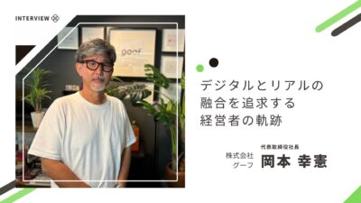  デジタルとリアルの融合を追求する経営者の軌跡【株式会社グーフ】